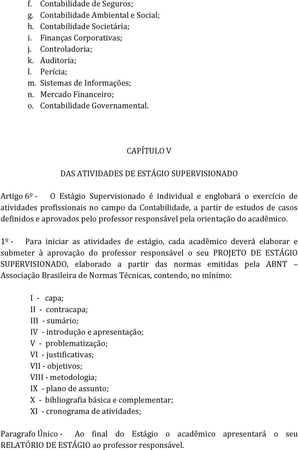 CAPÍTULO V DAS ATIVIDADES DE ESTÁGIO SUPERVISIONADO Artigo 6º - O Estágio Supervisionado é individual e englobará o exercício de atividades profissionais no campo da Contabilidade, a partir de