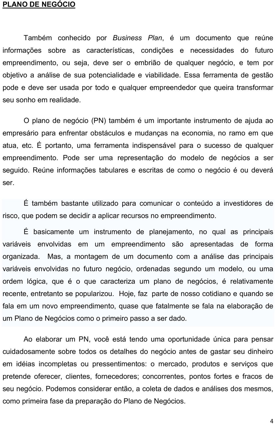 Essa ferramenta de gestão pode e deve ser usada por todo e qualquer empreendedor que queira transformar seu sonho em realidade.