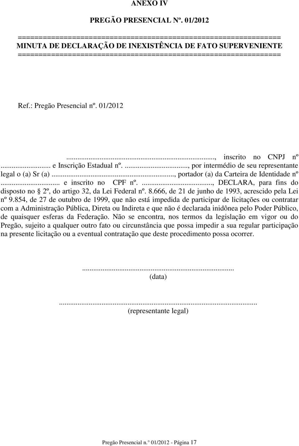 : Pregão Presencial nº. 01/2012..., inscrito no CNPJ nº... e Inscrição Estadual nº...., por intermédio de seu representante legal o (a) Sr (a)..., portador (a) da Carteira de Identidade nº.