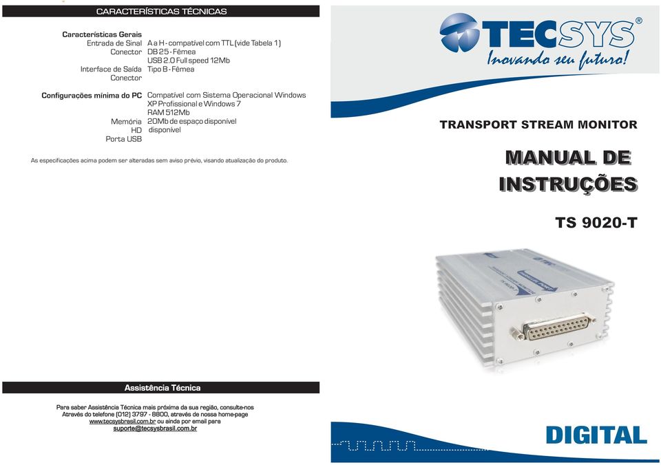 0 Full speed 12Mb Tipo B - Fêmea Compatível com Sistema Operacional Windows XP Profissional e Windows 7 RAM 512Mb 20Mb de espaço disponível disponível As especificações acima podem ser