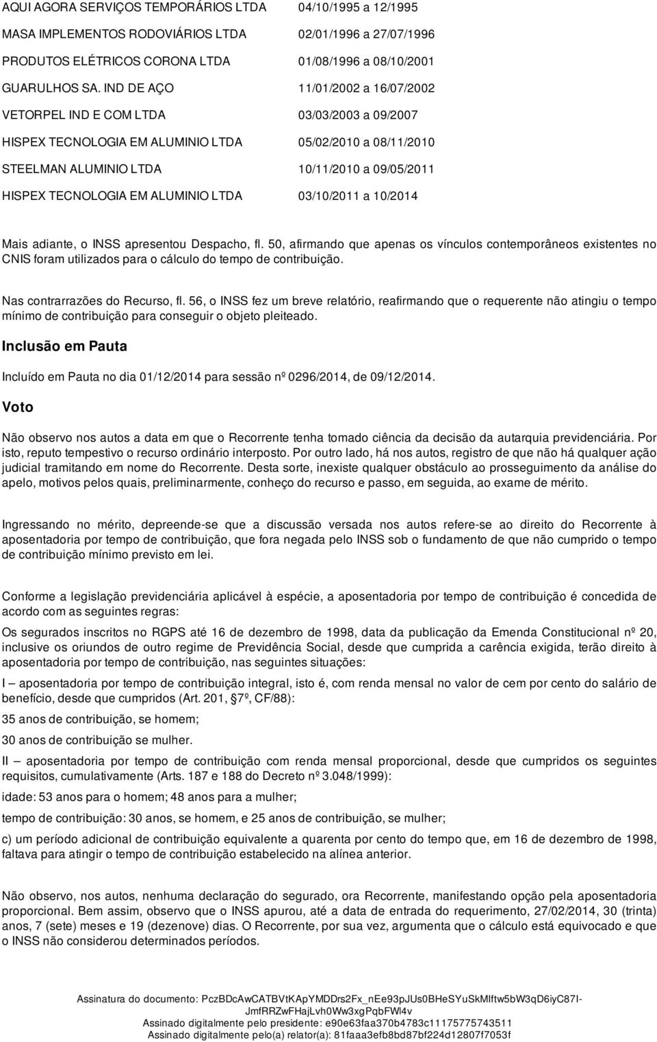 TECNOLOGIA EM ALUMINIO LTDA 03/10/2011 a 10/2014 Mais adiante, o INSS apresentou Despacho, fl.