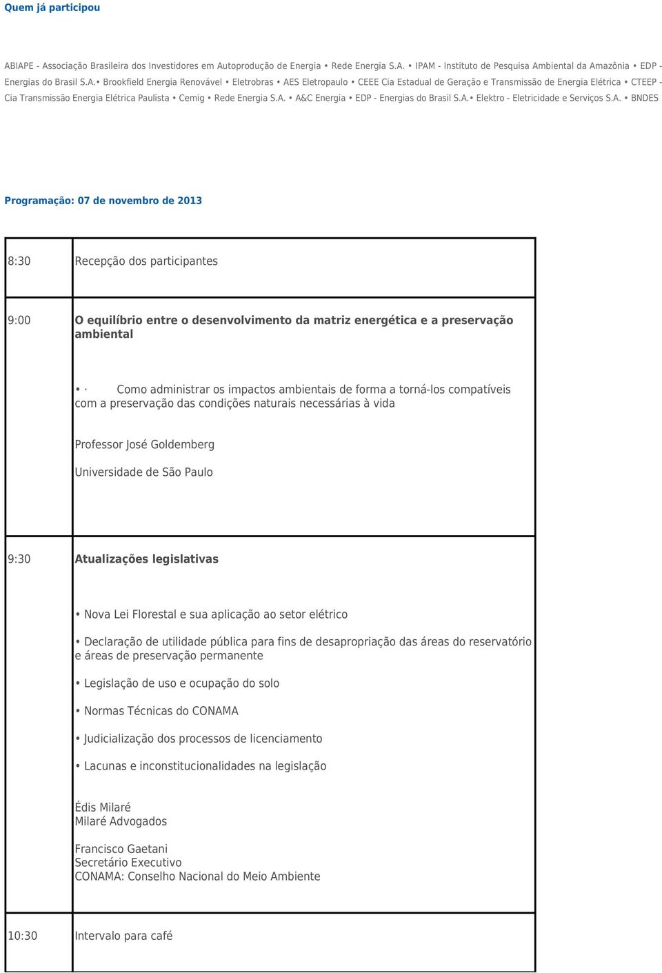 A. A&C Energia EDP - Energias do Brasil S.A. Elektro - Eletricidade e Serviços S.A. BNDES Programação: 07 de novembro de 2013 8:30 Recepção dos participantes 9:00 O equilíbrio entre o desenvolvimento