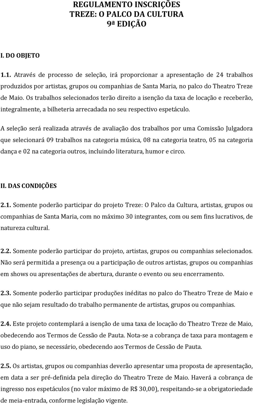 Os trabalhos selecionados terão direito a isenção da taxa de locação e receberão, integralmente, a bilheteria arrecadada no seu respectivo espetáculo.