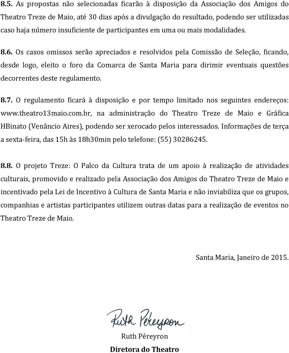 Os casos omissos serão apreciados e resolvidos pela Comissão de Seleção, ficando, desde logo, eleito o foro da Comarca de Santa Maria para dirimir eventuais questões decorrentes deste regulamento. 8.