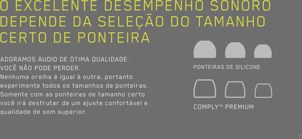 Nenhuma orelha é igual à outra, portanto experimente todos os tamanhos de ponteiras.