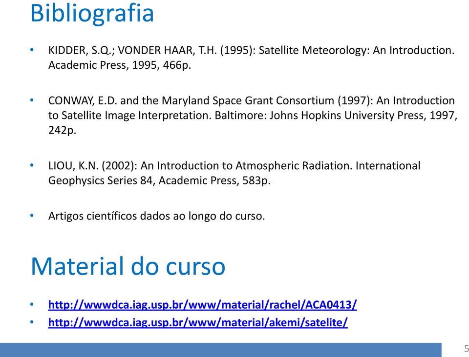 International Geophysics Series 84, Academic Press, 583p. Artigos científicos dados ao longo do curso. Material do curso http://wwwdca.iag.usp.
