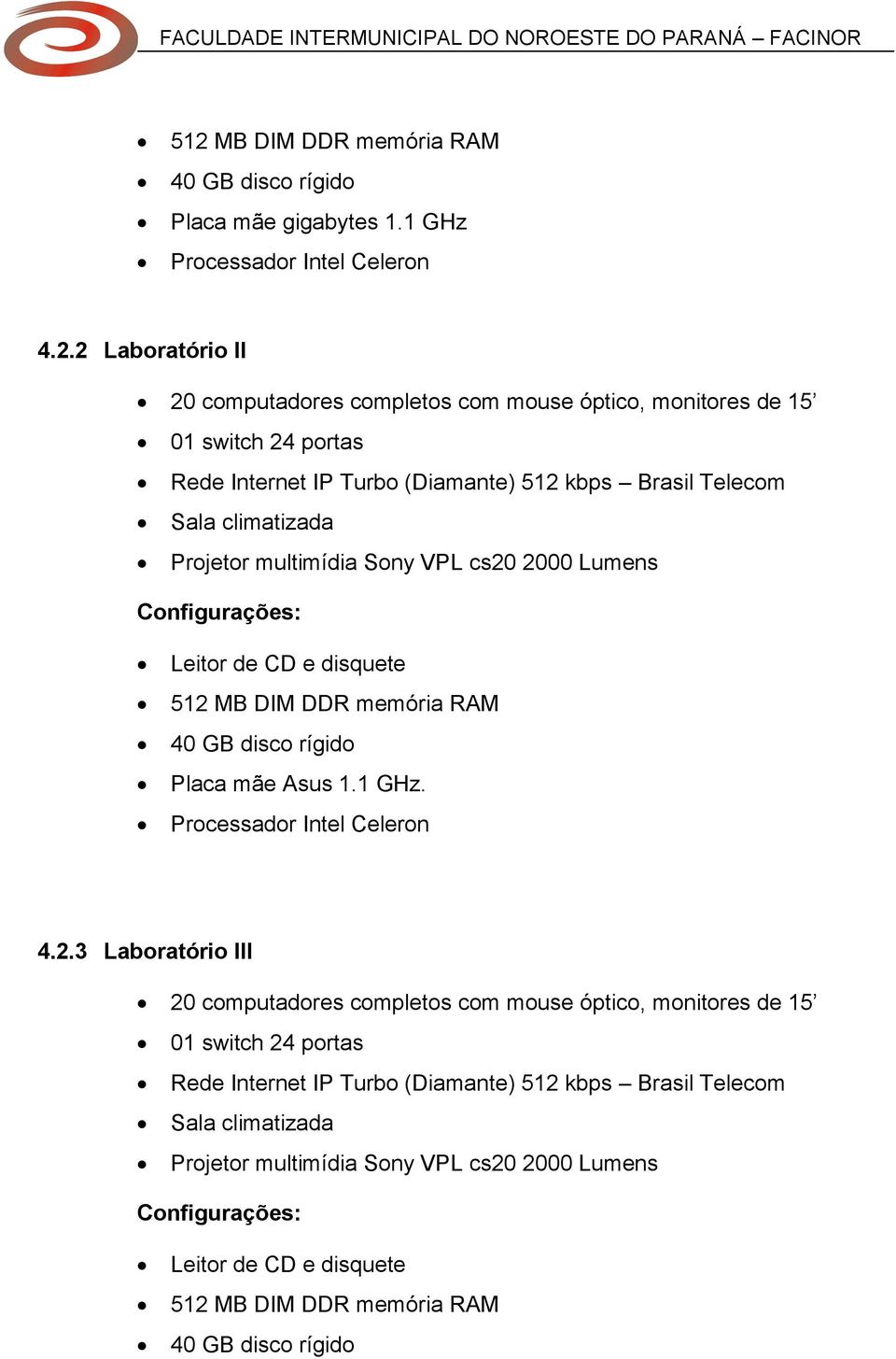 memória RAM 40 GB disco rígido Placa mãe Asus 1.1 GHz. Processador Intel Celeron 4.2.
