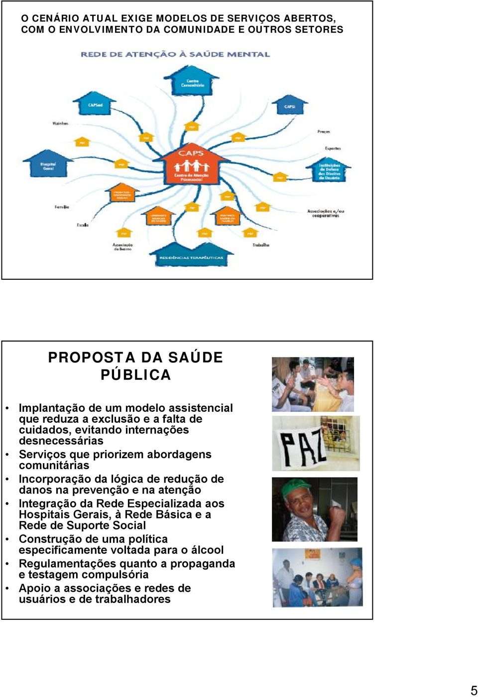 lógica de redução de danos na prevenção e na atenção Integração da Rede Especializada aos Hospitais Gerais, à Rede Básica e a Rede de Suporte Social Construção