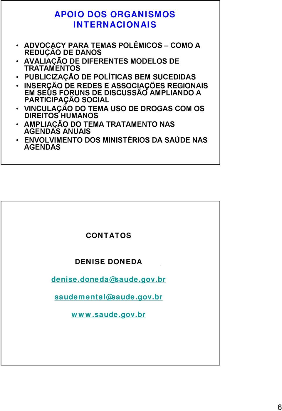 A PARTICIPAÇÃO SOCIAL VINCULAÇÃO DO TEMA USO DE DROGAS COM OS DIREITOS HUMANOS AMPLIAÇÃO DO TEMA TRATAMENTO NAS AGENDAS ANUAIS