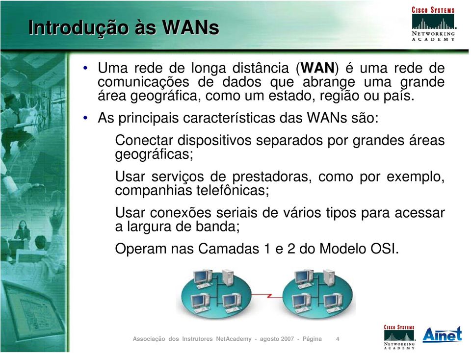 As principais características das WANs são: Conectar dispositivos separados por grandes áreas geográficas; Usar