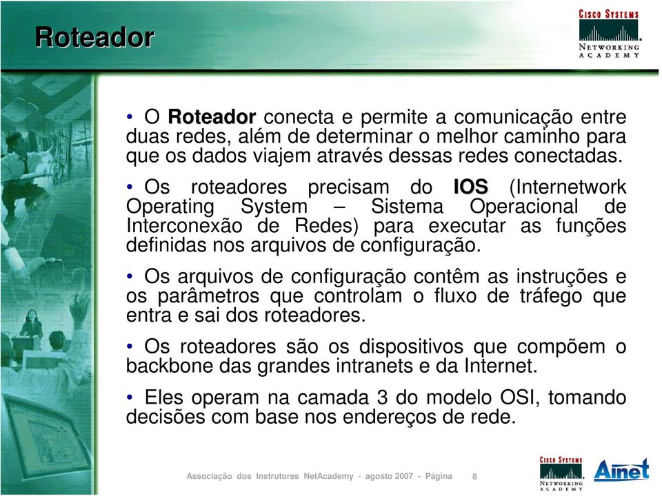 configuração. Os arquivos de configuração contêm as instruções e os parâmetros que controlam o fluxo de tráfego que entra e sai dos roteadores.