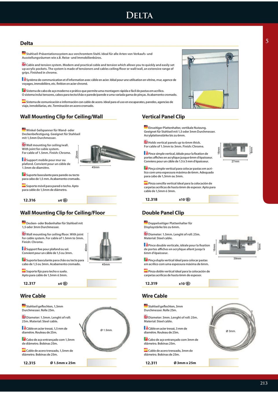 The system is made of tensioners and cables ceiling/floor or wall/wall, an extensive range of grips. Finished in chrome. Système de communication et d information avec câble en acier.