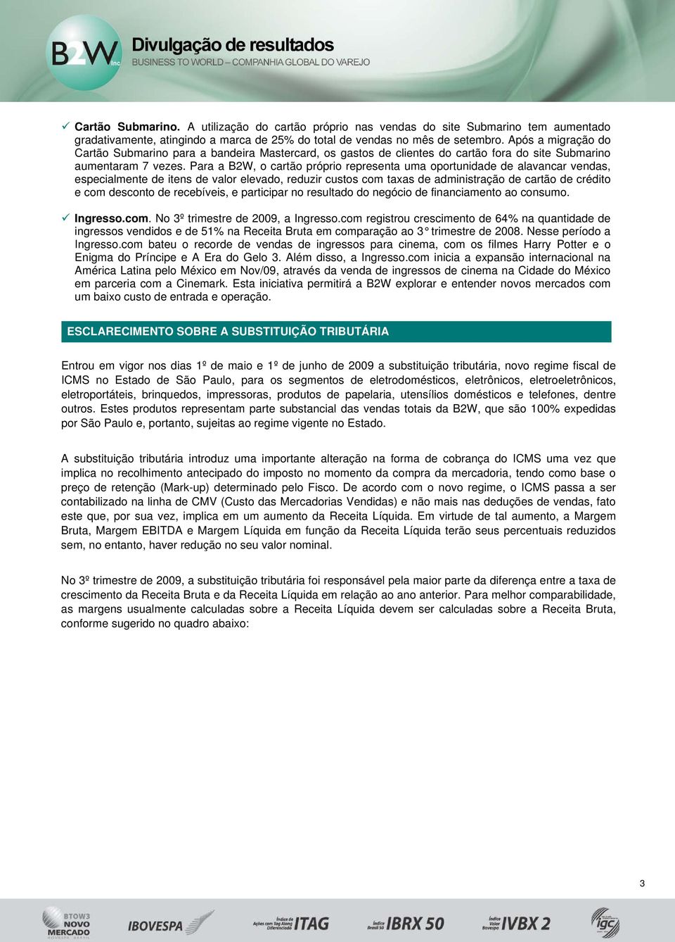 Para a B2W, o cartão próprio representa uma oportunidade de alavancar vendas, especialmente de itens de valor elevado, reduzir custos com taxas de administração de cartão de crédito e com desconto de