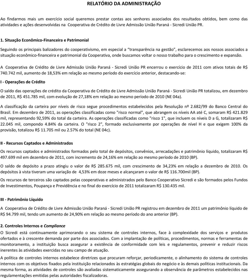 Situação EconômicoFinanceira e Patrimonial Seguindo os principais balizadores do cooperativismo, em especial a transparência na gestão, esclarecemos aos nossos associados a situação