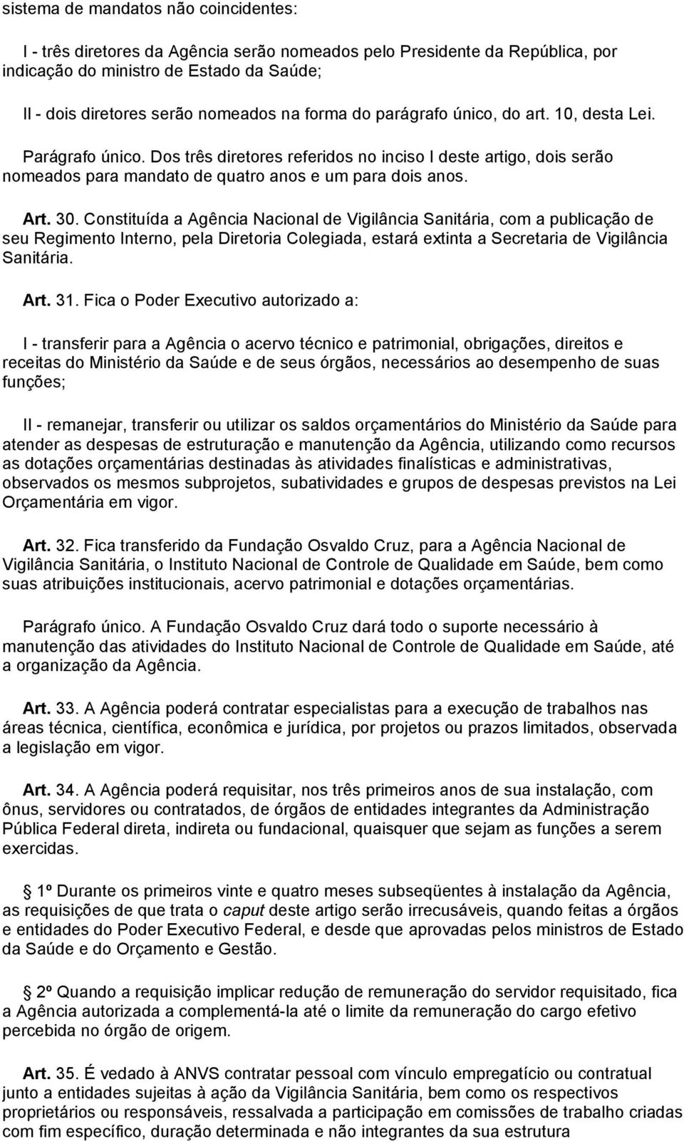 Constituída a Agência Nacional de Vigilância Sanitária, com a publicação de seu Regimento Interno, pela Diretoria Colegiada, estará extinta a Secretaria de Vigilância Sanitária. Art. 31.