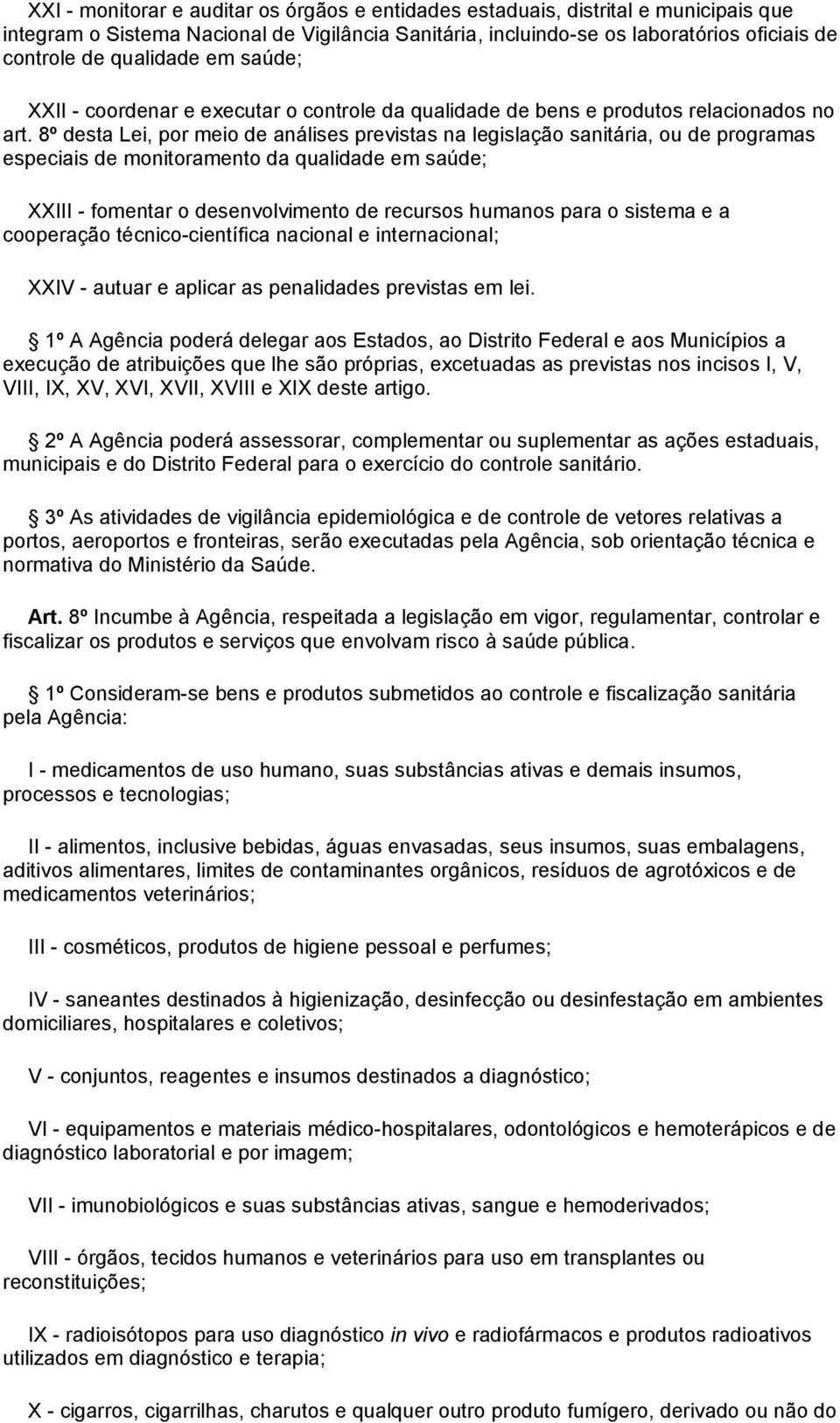 8º desta Lei, por meio de análises previstas na legislação sanitária, ou de programas especiais de monitoramento da qualidade em saúde; XXIII - fomentar o desenvolvimento de recursos humanos para o