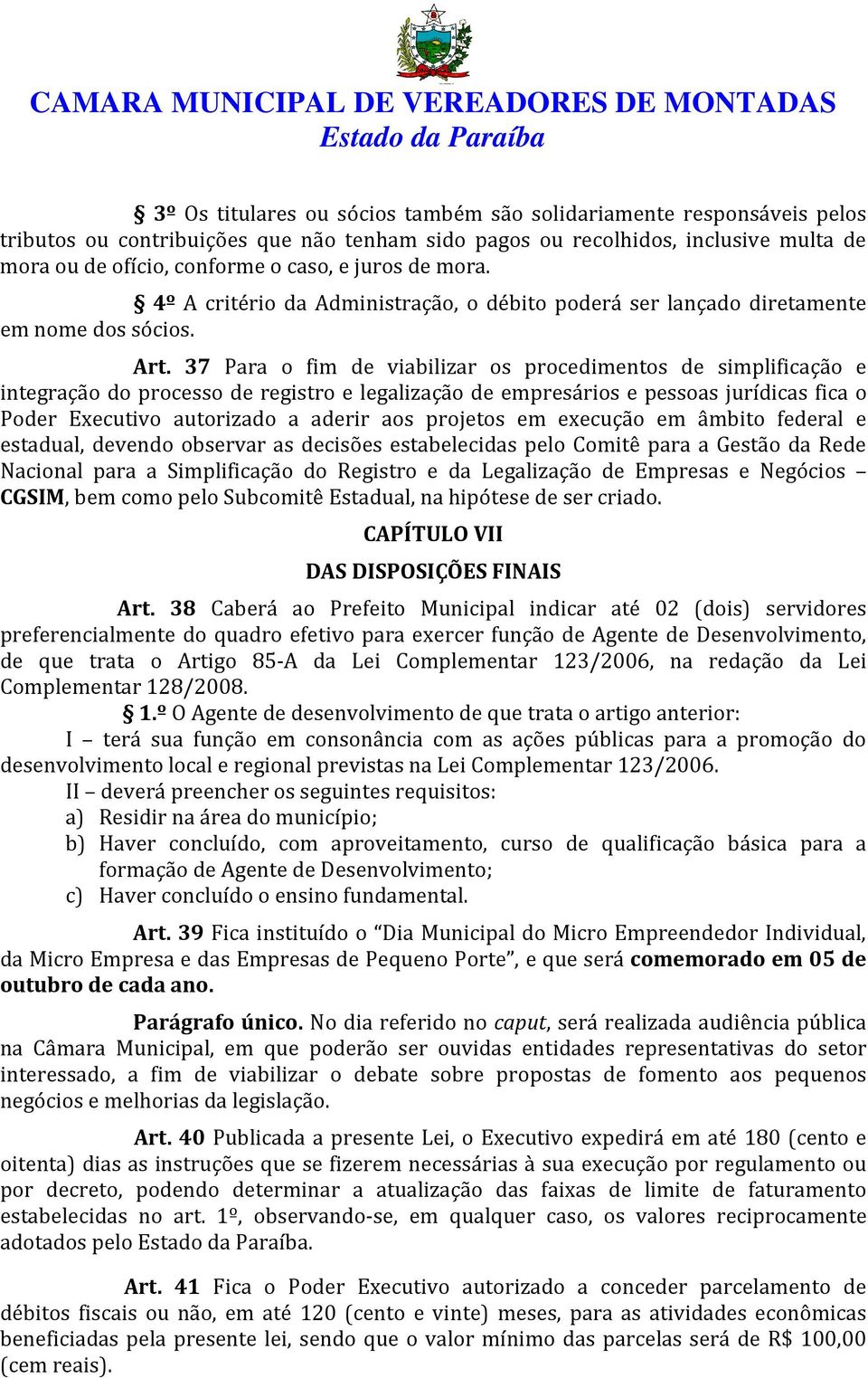 37 Para o fim de viabilizar os procedimentos de simplificação e integração do processo de registro e legalização de empresários e pessoas jurídicas fica o Poder Executivo autorizado a aderir aos