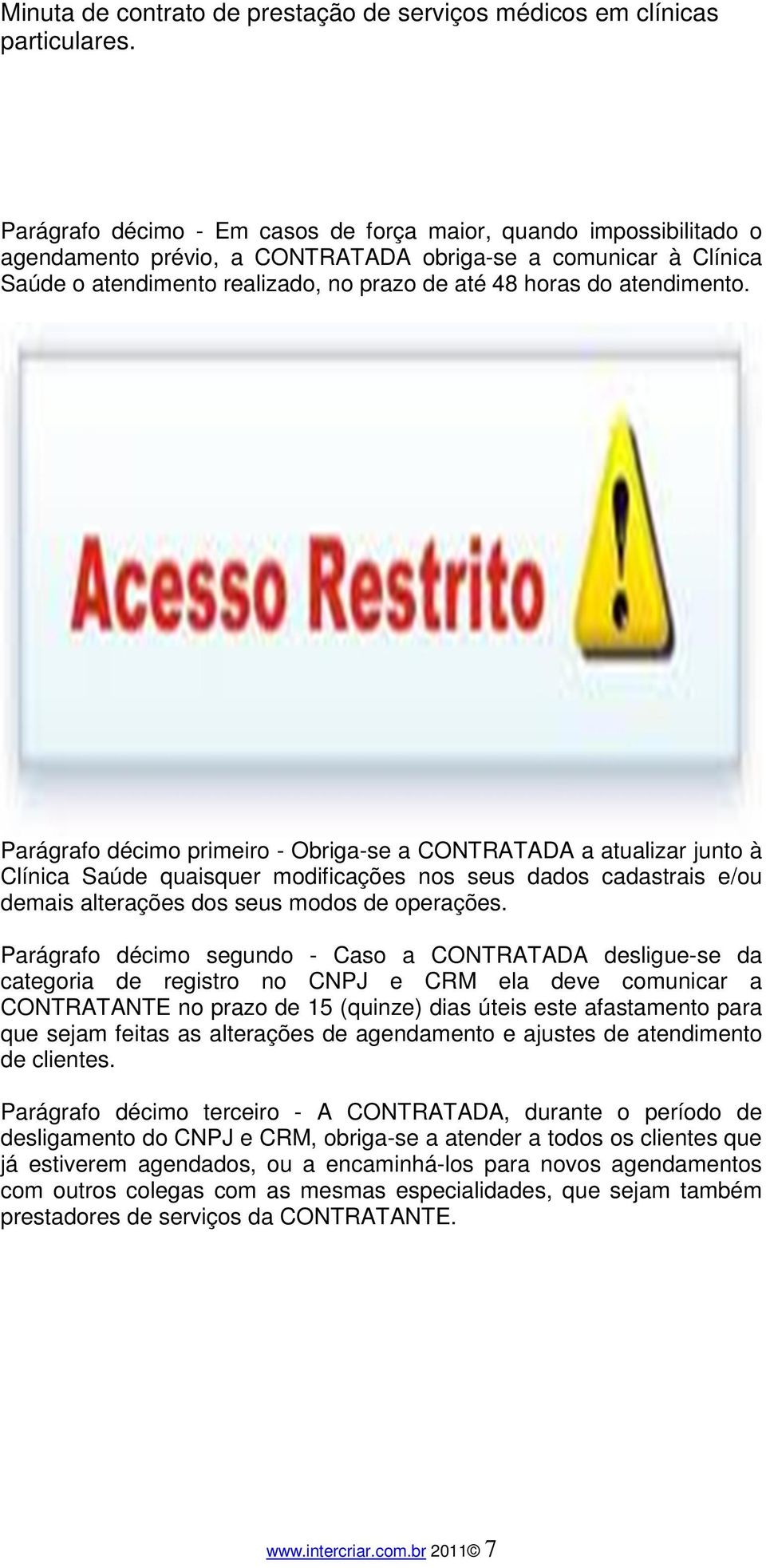 Parágrafo décimo segundo - Caso a CONTRATADA desligue-se da categoria de registro no CNPJ e CRM ela deve comunicar a CONTRATANTE no prazo de 15 (quinze) dias úteis este afastamento para que sejam