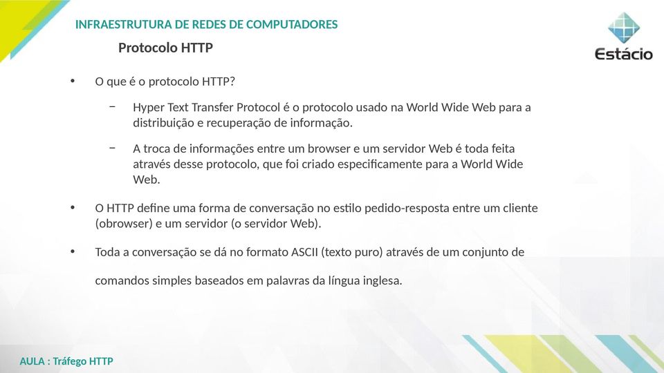 A troca de informações entre um browser e um servidor Web é toda feita através desse protocolo, que foi criado especificamente para a