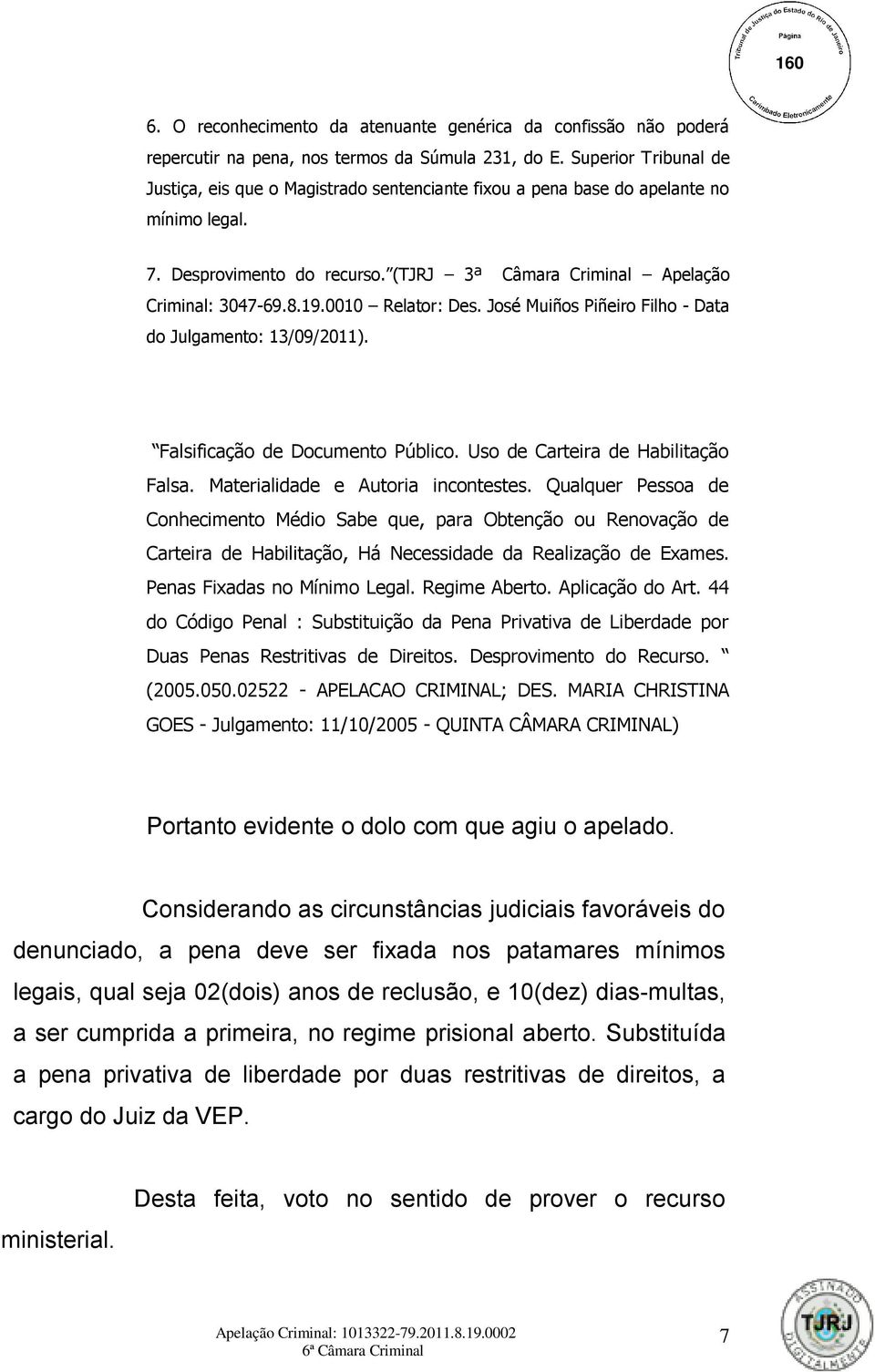 0010 Relator: Des. José Muiños Piñeiro Filho - Data do Julgamento: 13/09/2011). Falsificação de Documento Público. Uso de Carteira de Habilitação Falsa. Materialidade e Autoria incontestes.