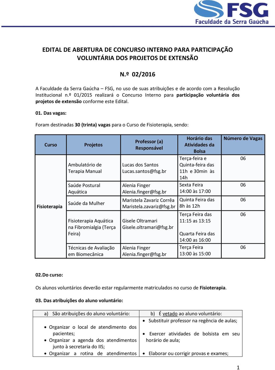 º 01/2015 realizará o Concurso Interno para participação voluntária dos projetos de extensão conforme este Edital. 01. Das vagas: Foram destinadas 30 (trinta) vagas para o Curso de Fisioterapia,