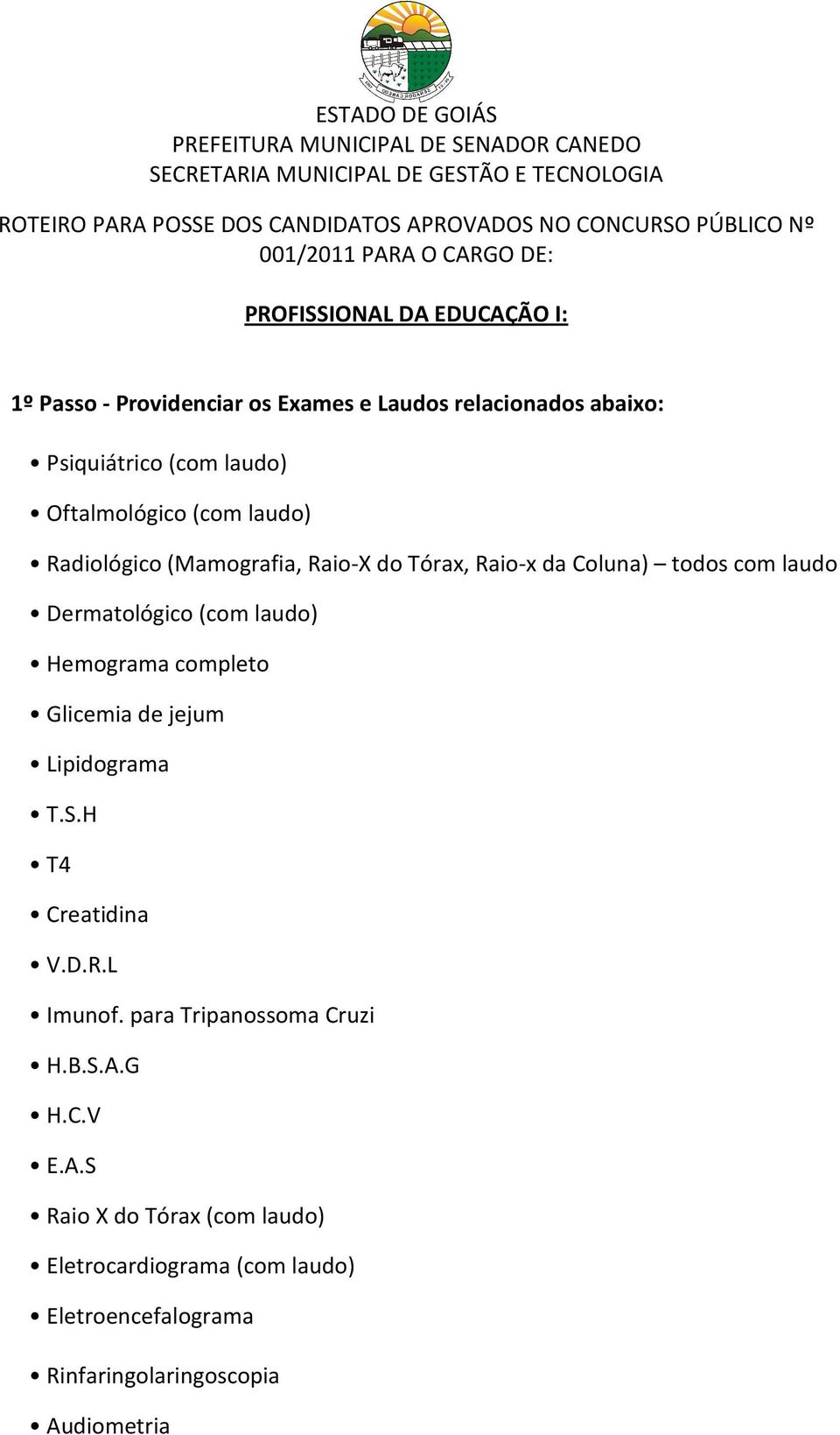 Coluna) todos com laudo Dermatológico (com laudo) Hemograma completo Glicemia de jejum Lipidograma T.S.H T4 Creatidina V.D.R.L Imunof.