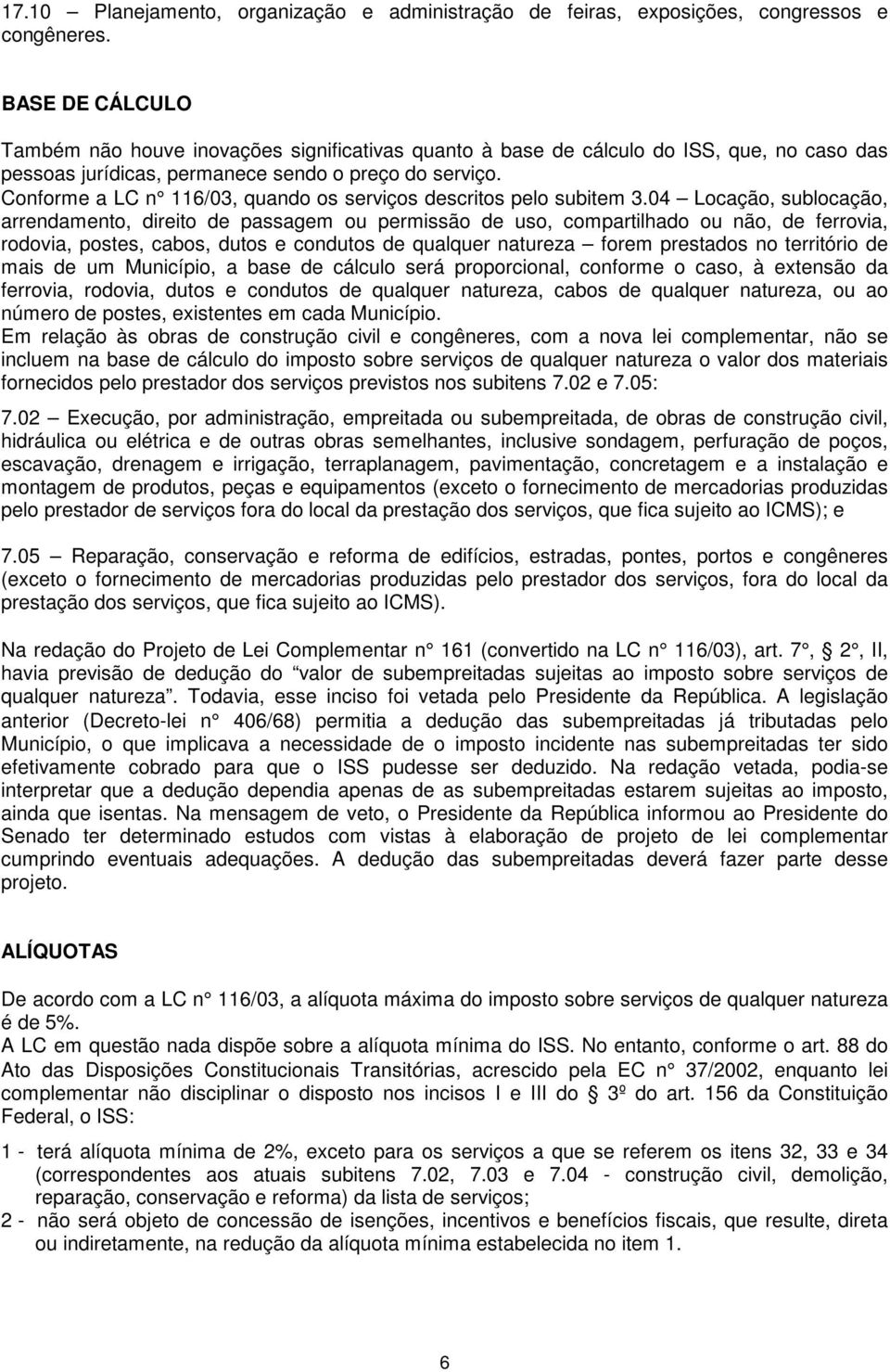 Conforme a LC n 116/03, quando os serviços descritos pelo subitem 3.