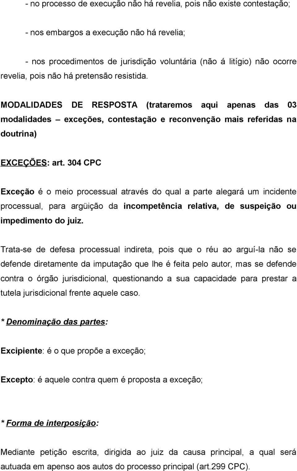 304 CPC Exceção é o meio processual através do qual a parte alegará um incidente processual, para argüição da incompetência relativa, de suspeição ou impedimento do juiz.