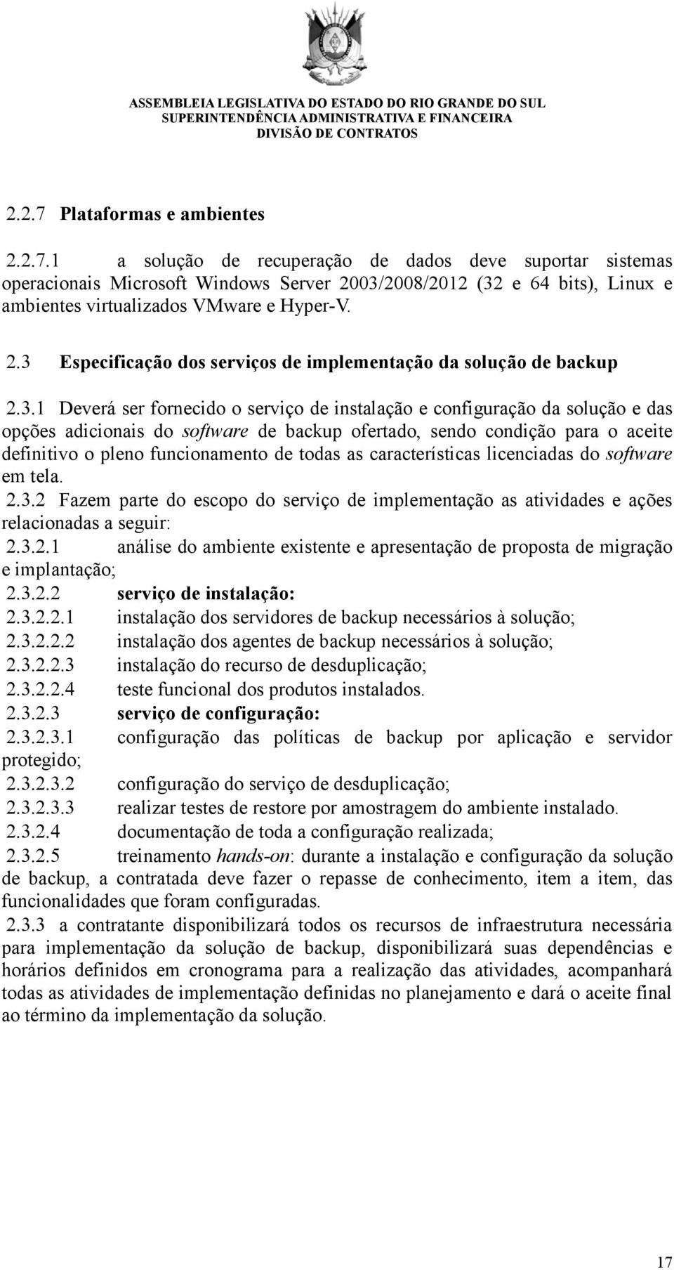 ofertado, sendo condição para o aceite definitivo o pleno funcionamento de todas as características licenciadas do software em tela. 2.3.