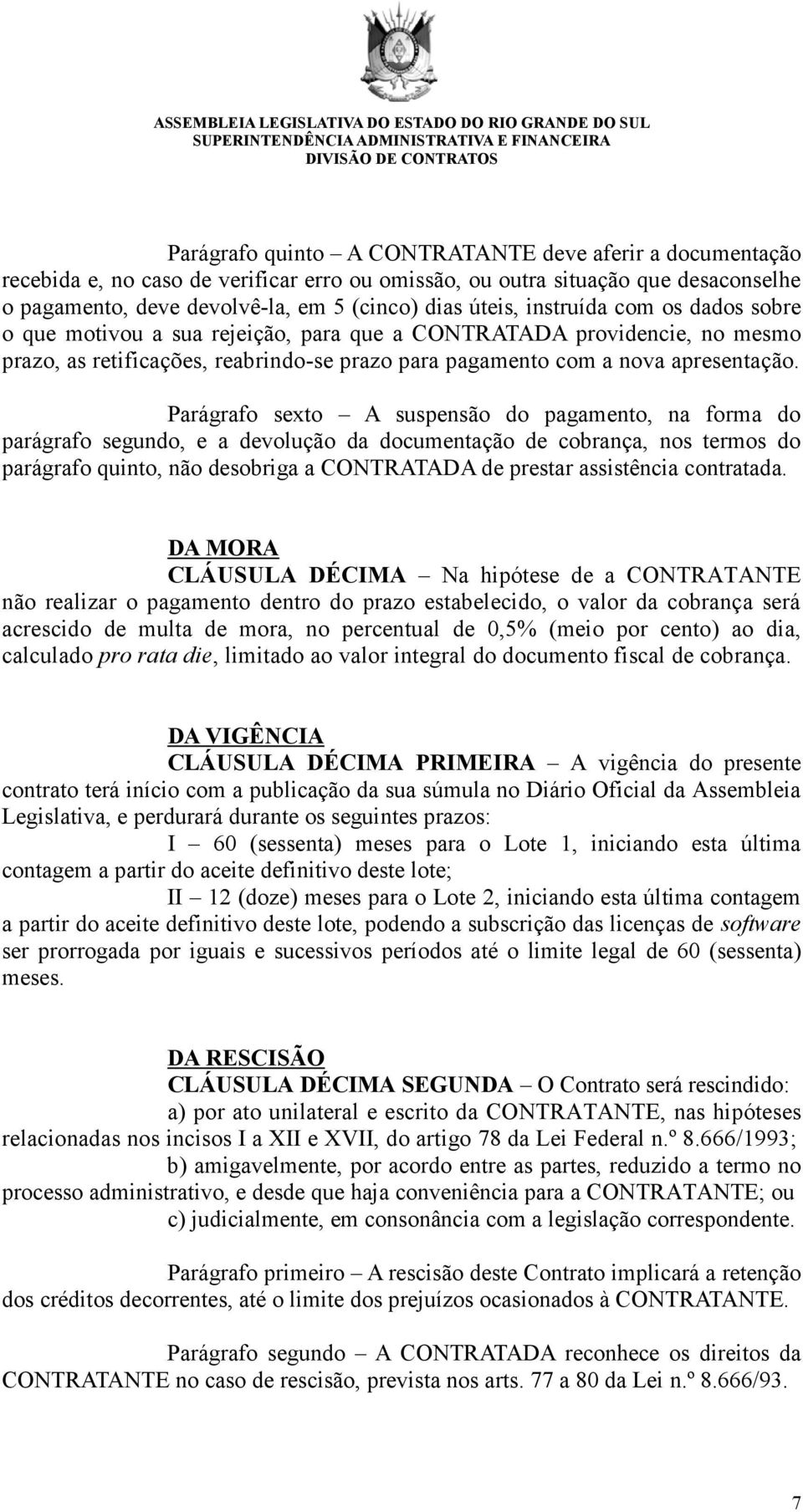 Parágrafo sexto A suspensão do pagamento, na forma do parágrafo segundo, e a devolução da documentação de cobrança, nos termos do parágrafo quinto, não desobriga a CONTRATADA de prestar assistência