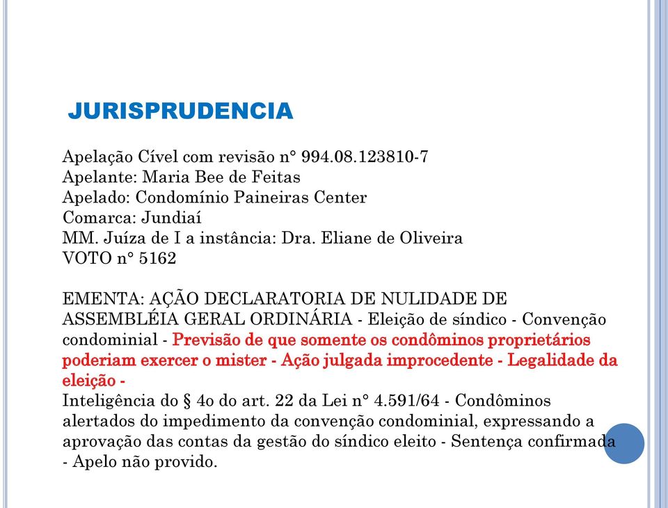 Eliane de Oliveira VOTO n 5162 EMENTA: AÇÃO DECLARATORIA DE NULIDADE DE ASSEMBLÉIA GERAL ORDINÁRIA - Eleição de síndico - Convenção condominial - Previsão de que