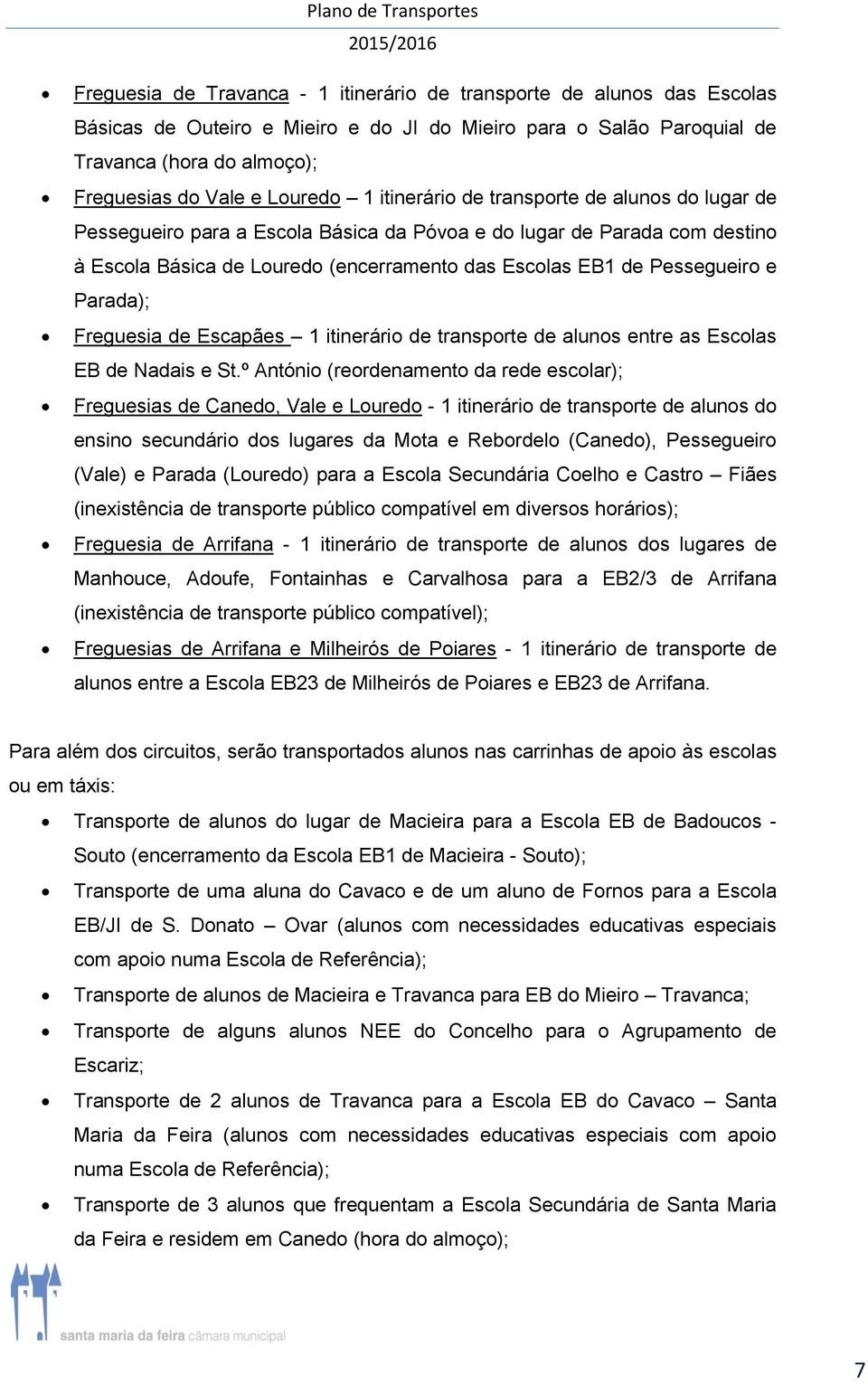 Pessegueiro e Parada); Freguesia de Escapães 1 itinerário de transporte de alunos entre as Escolas EB de Nadais e St.