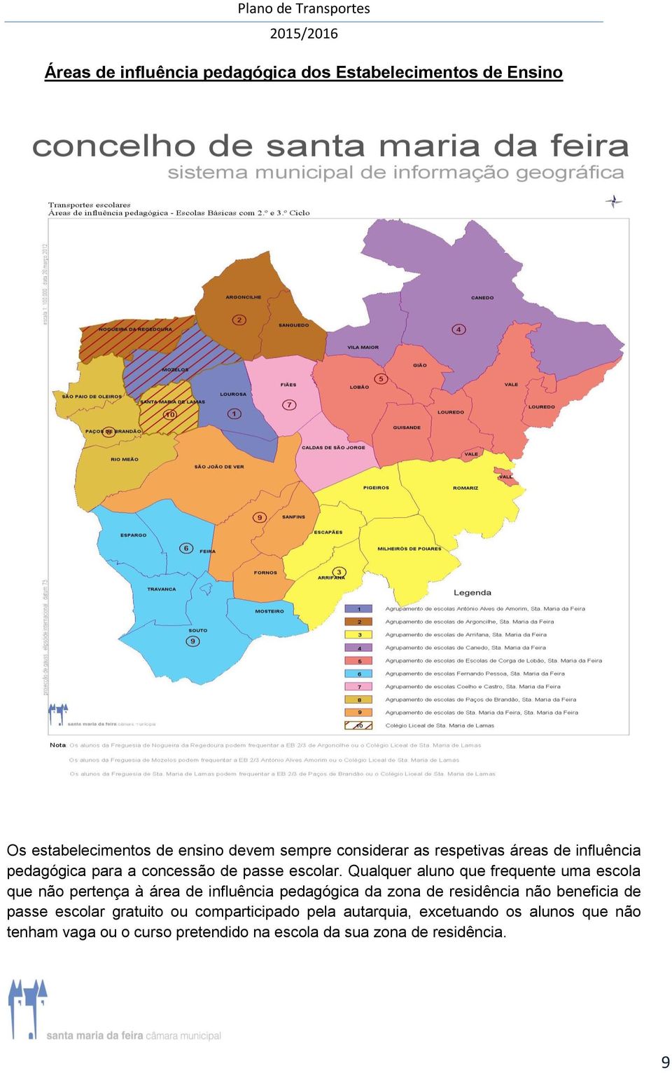 Qualquer aluno que frequente uma escola que não pertença à área de influência pedagógica da zona de residência não