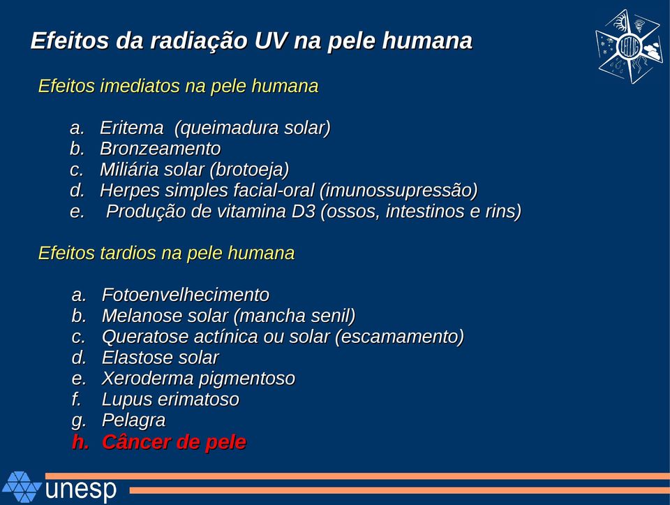 Produção de vitamina D3 (ossos, intestinos e rins) Efeitos tardios na pele humana a. b. c. d. e. f. g.