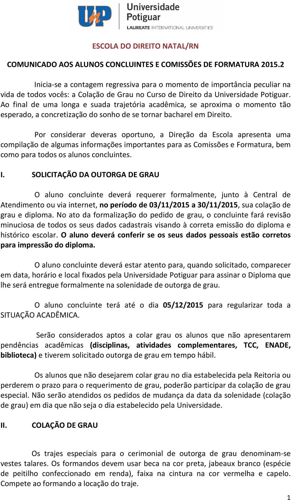 Ao final de uma longa e suada trajetória acadêmica, se aproxima o momento tão esperado, a concretização do sonho de se tornar bacharel em Direito.