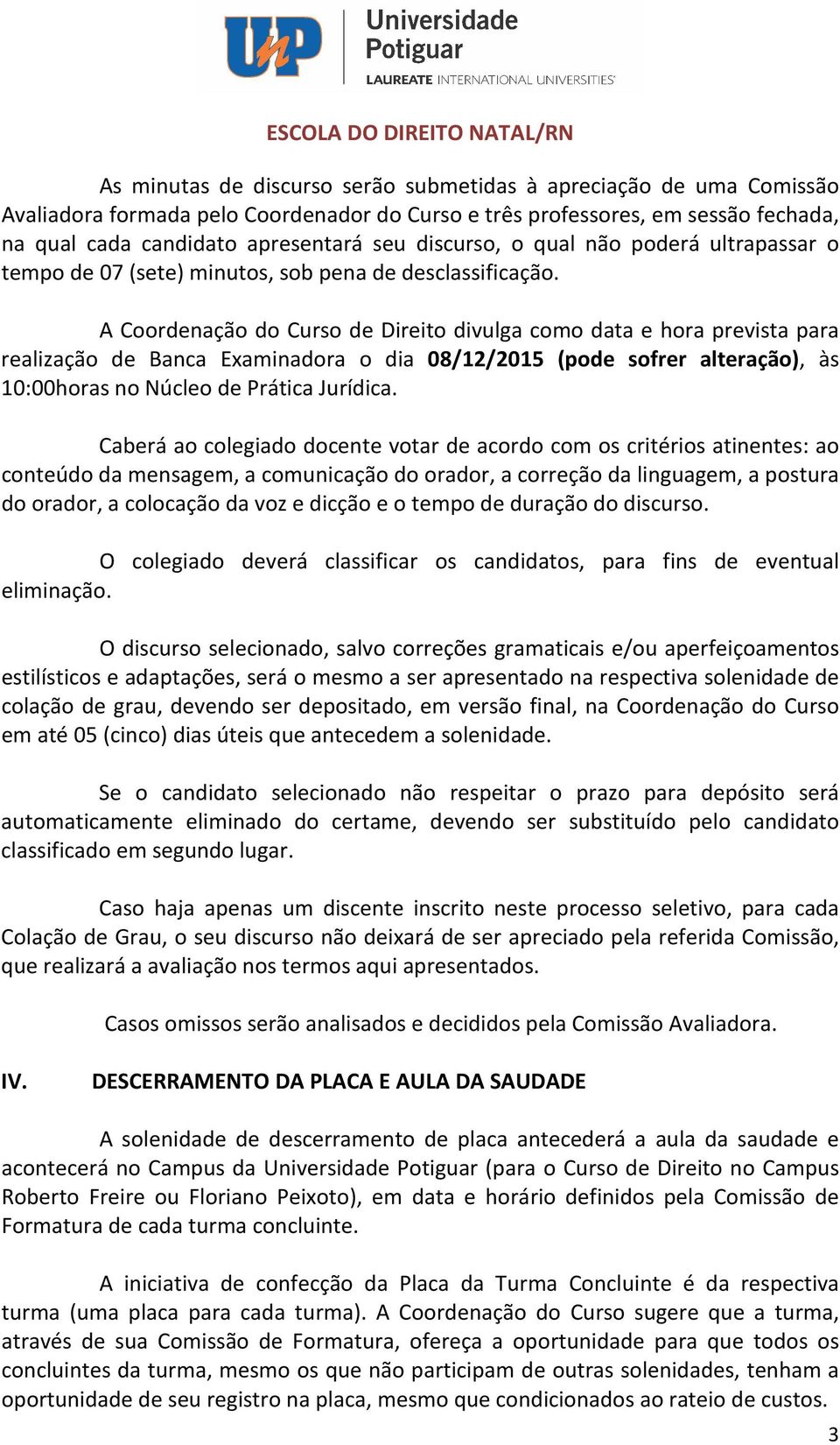 A Coordenação do Curso de Direito divulga como data e hora prevista para realização de Banca Examinadora o dia 08/12/2015 (pode sofrer alteração), às 10:00horas no Núcleo de Prática Jurídica.