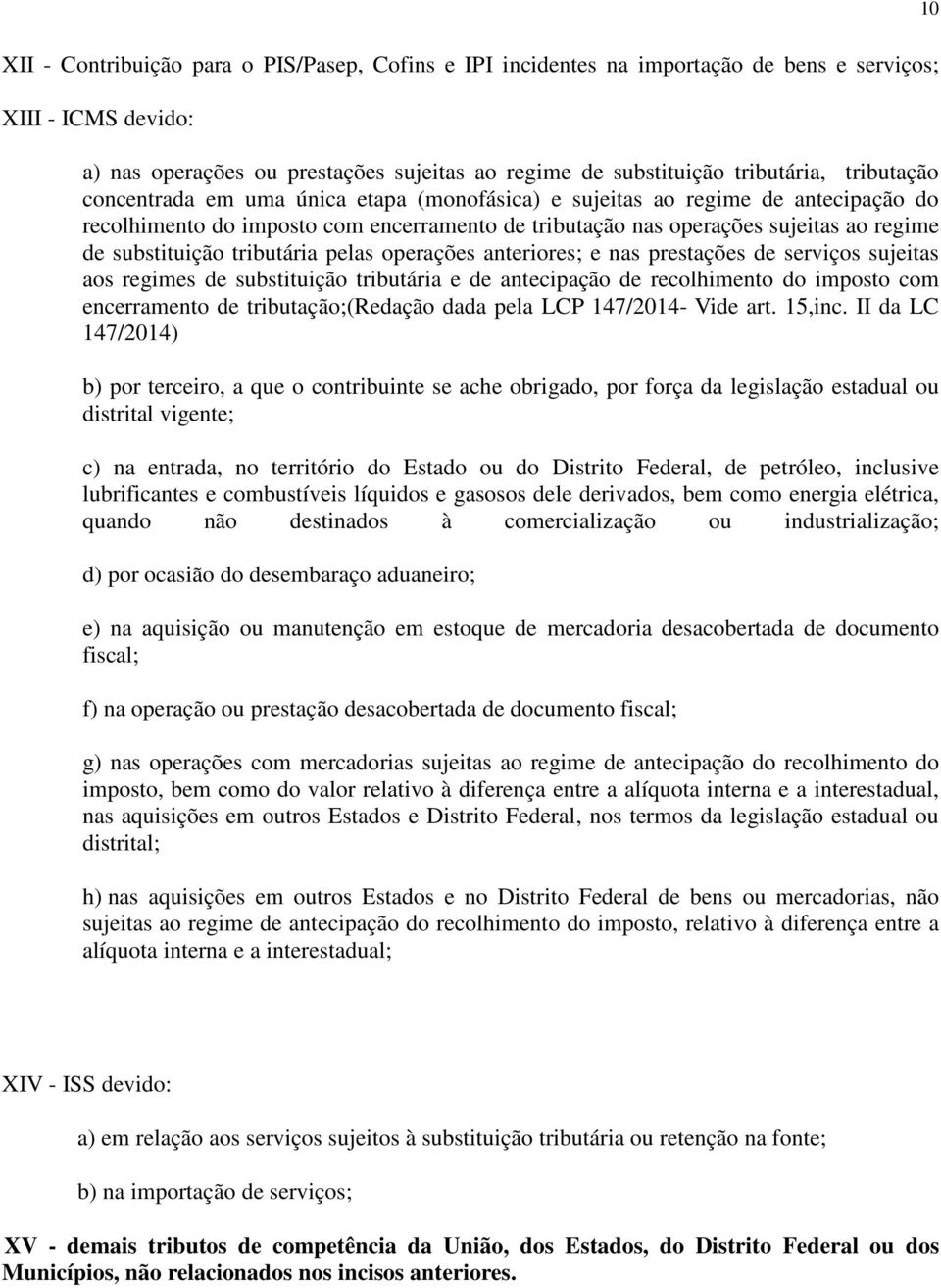 tributária pelas operações anteriores; e nas prestações de serviços sujeitas aos regimes de substituição tributária e de antecipação de recolhimento do imposto com encerramento de tributação;(redação