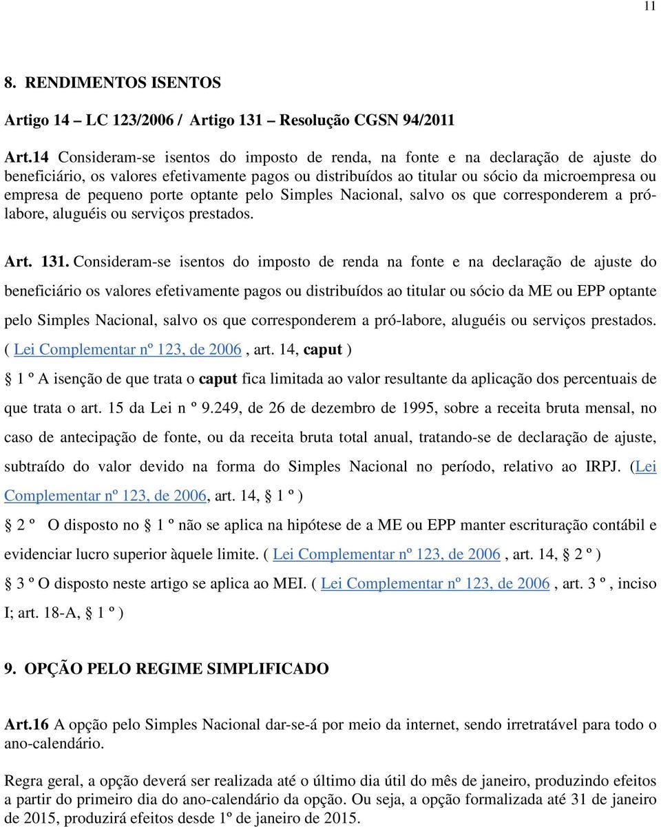 pequeno porte optante pelo Simples Nacional, salvo os que corresponderem a prólabore, aluguéis ou serviços prestados. Art. 131.