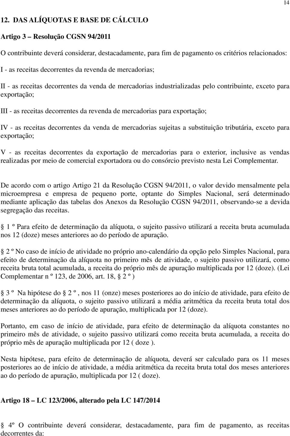 revenda de mercadorias; II - as receitas decorrentes da venda de mercadorias industrializadas pelo contribuinte, exceto para exportação; III - as receitas decorrentes da revenda de mercadorias para