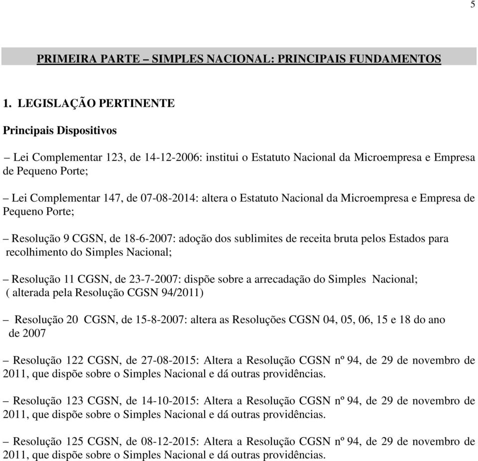 o Estatuto Nacional da Microempresa e Empresa de Pequeno Porte; Resolução 9 CGSN, de 18-6-2007: adoção dos sublimites de receita bruta pelos Estados para recolhimento do Simples Nacional; Resolução