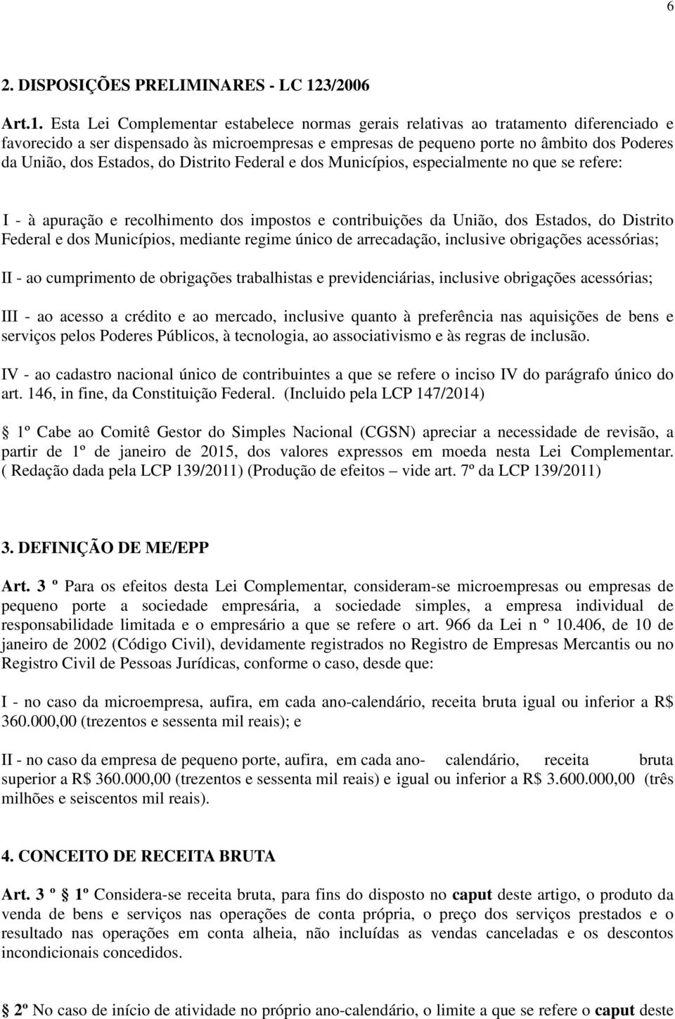 Esta Lei Complementar estabelece normas gerais relativas ao tratamento diferenciado e favorecido a ser dispensado às microempresas e empresas de pequeno porte no âmbito dos Poderes da União, dos