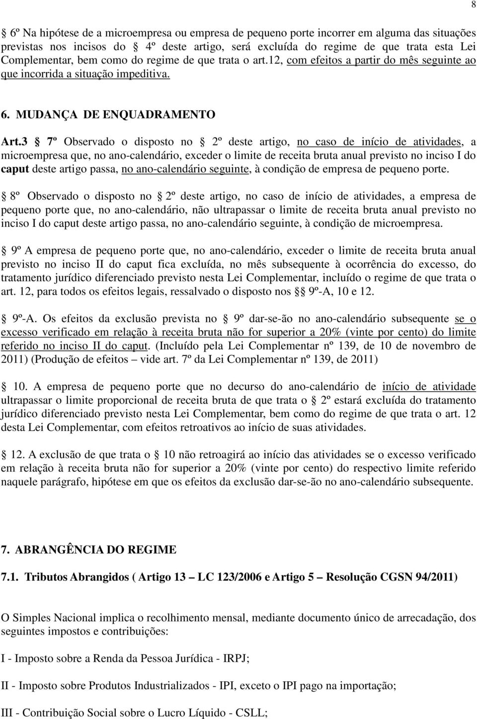 3 7º Observado o disposto no 2º deste artigo, no caso de início de atividades, a microempresa que, no ano-calendário, exceder o limite de receita bruta anual previsto no inciso I do caput deste