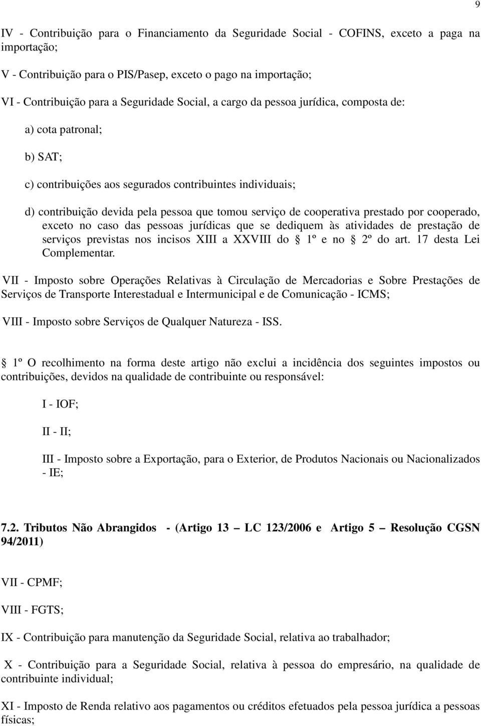 cooperativa prestado por cooperado, exceto no caso das pessoas jurídicas que se dediquem às atividades de prestação de serviços previstas nos incisos XIII a XXVIII do 1º e no 2º do art.