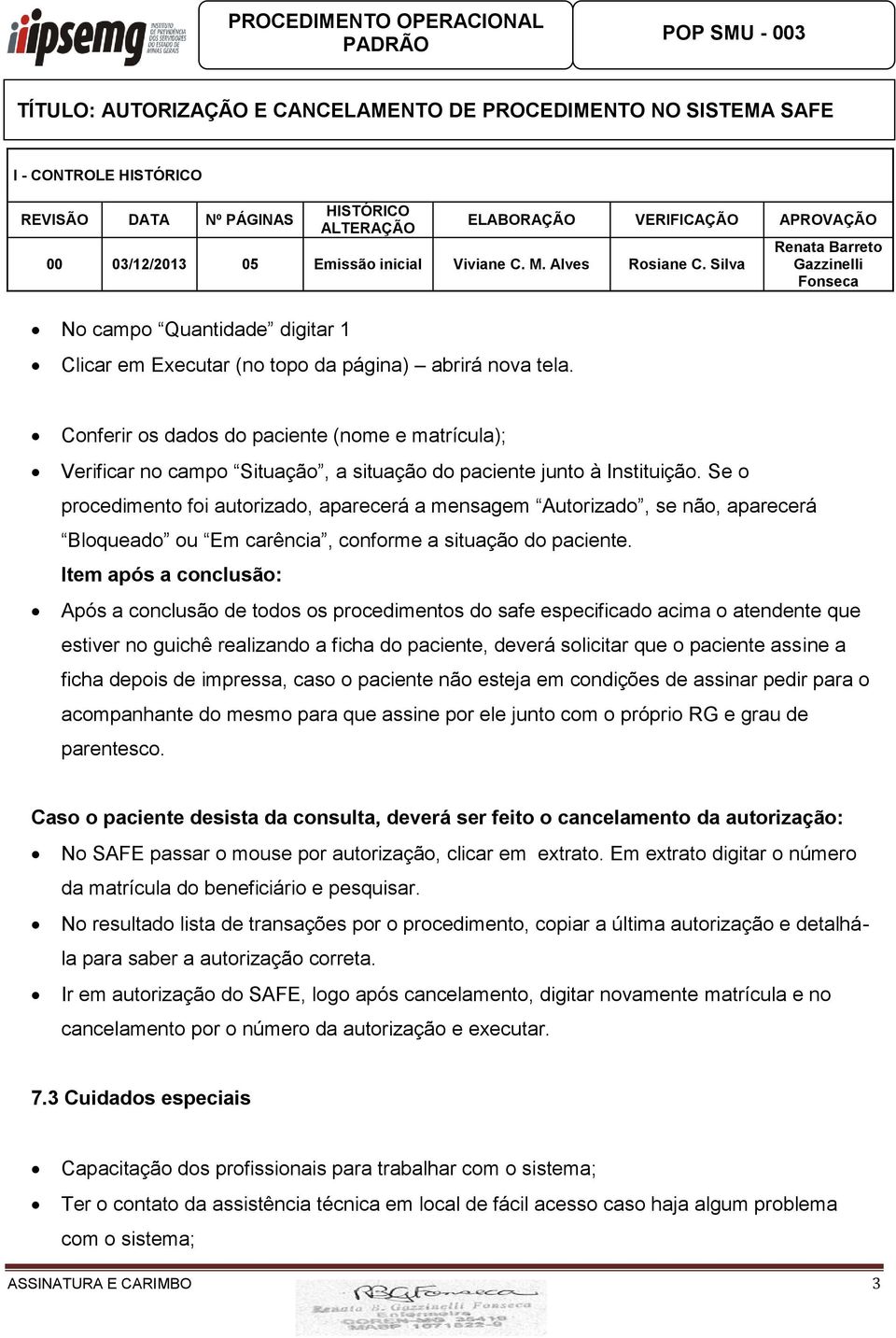 Se o procedimento foi autorizado, aparecerá a mensagem Autorizado, se não, aparecerá Bloqueado ou Em carência, conforme a situação do paciente.