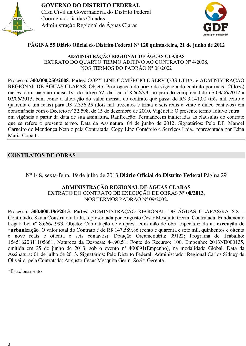 Objeto: Prorrogação do prazo de vigência do contrato por mais 12(doze) meses, com base no inciso IV, do artigo 57, da Lei nº 8.