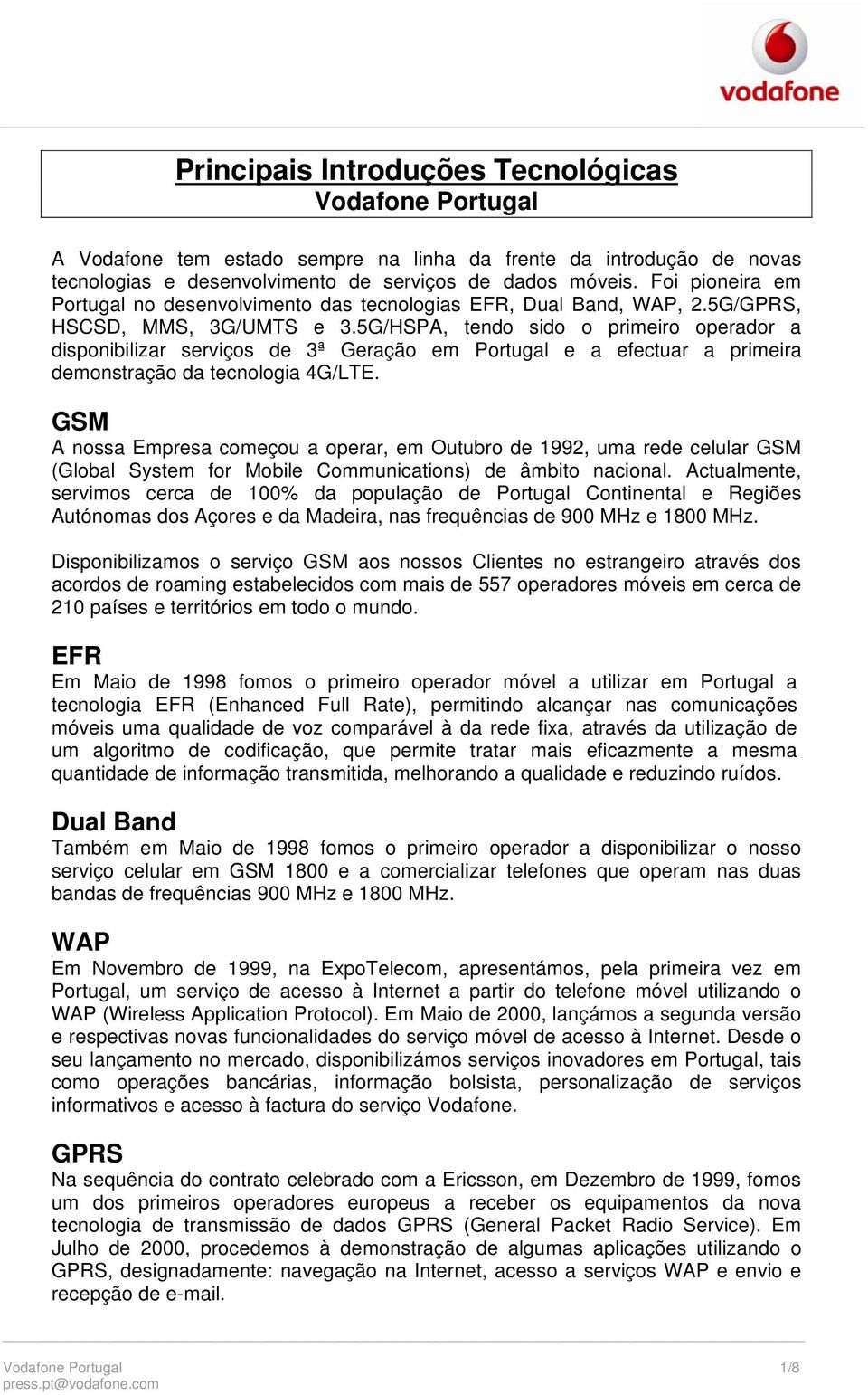 5G/HSPA, tendo sido o primeiro operador a disponibilizar serviços de 3ª Geração em Portugal e a efectuar a primeira demonstração da tecnologia 4G/LTE.