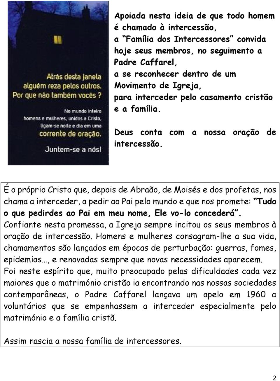 É o próprio Cristo que, depois de Abraão, de Moisés e dos profetas, nos chama a interceder, a pedir ao Pai pelo mundo e que nos promete: Tudo o que pedirdes ao Pai em meu nome, Ele vo-lo concederá.