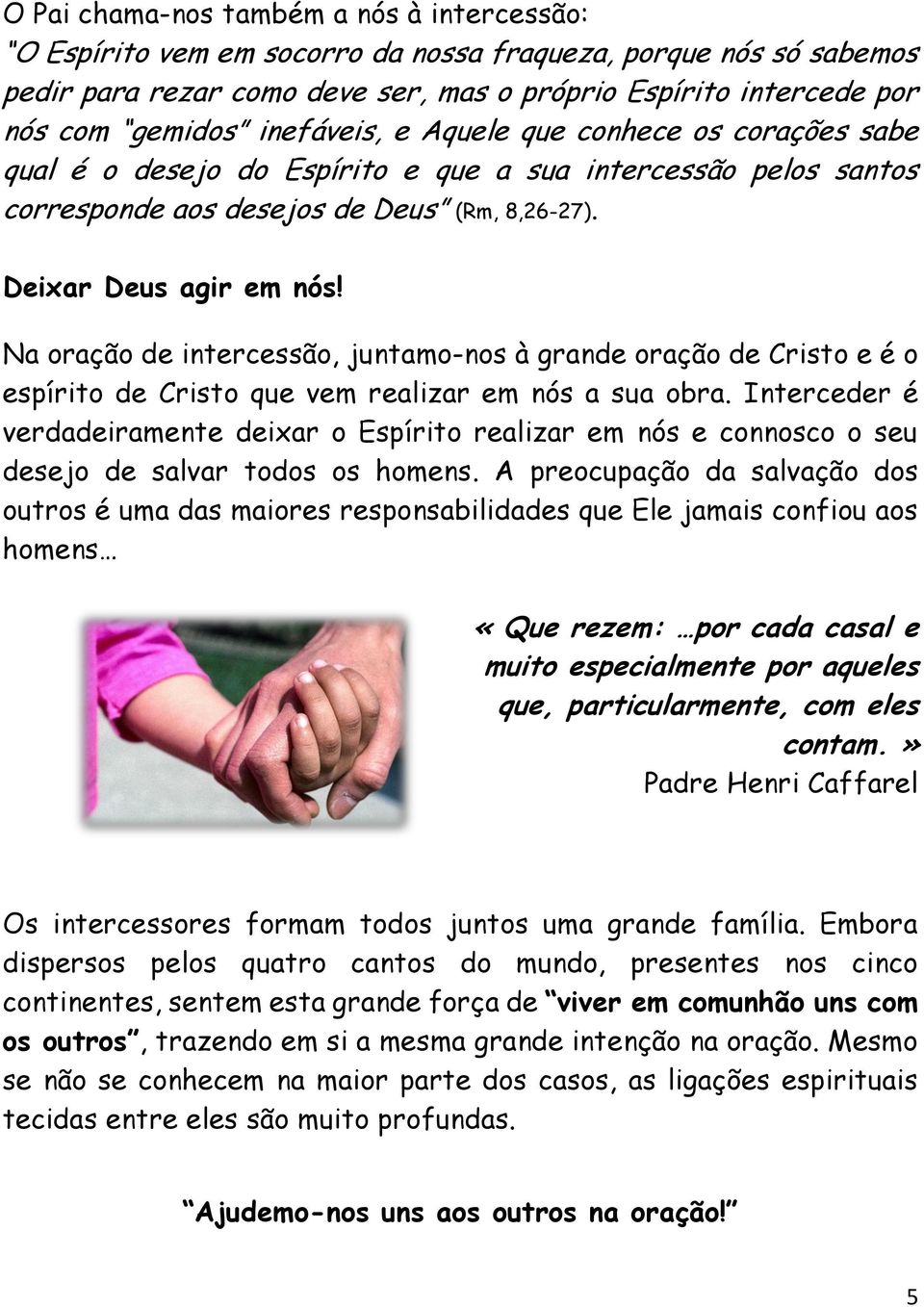 Na oração de intercessão, juntamo-nos à grande oração de Cristo e é o espírito de Cristo que vem realizar em nós a sua obra.