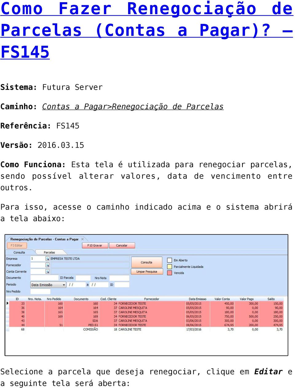 15 Como Funciona: Esta tela é utilizada para renegociar parcelas, sendo possível alterar valores, data de