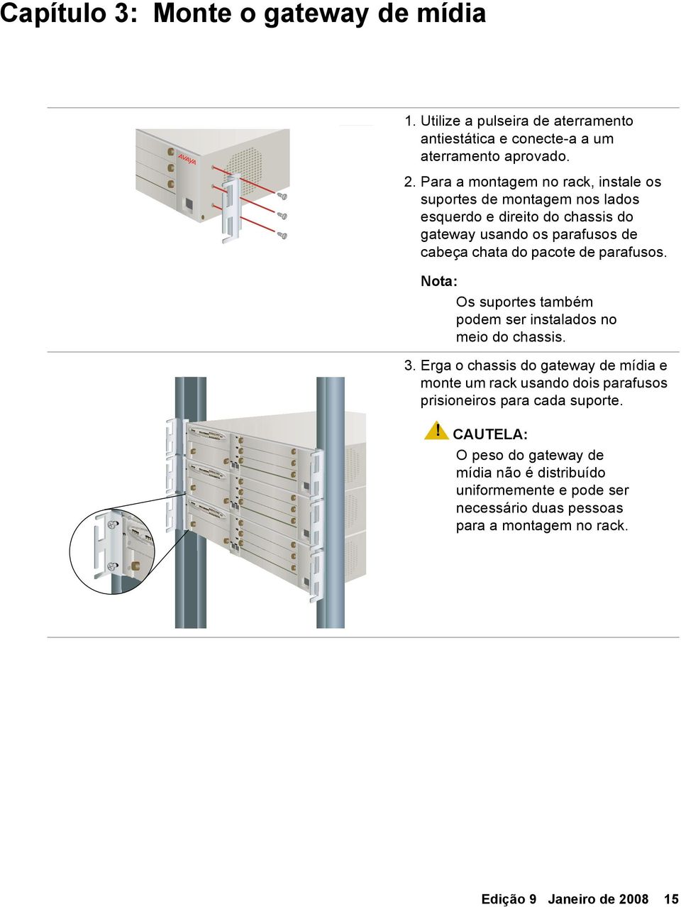 parafusos. Os suportes também podem ser instalados no meio do chassis. 3.